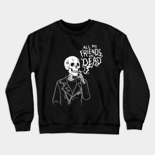 ALL MY FRIENDS ARE DEAD T-SHIRT Crewneck Sweatshirt